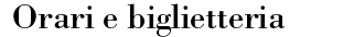 Orari e Biglietteria